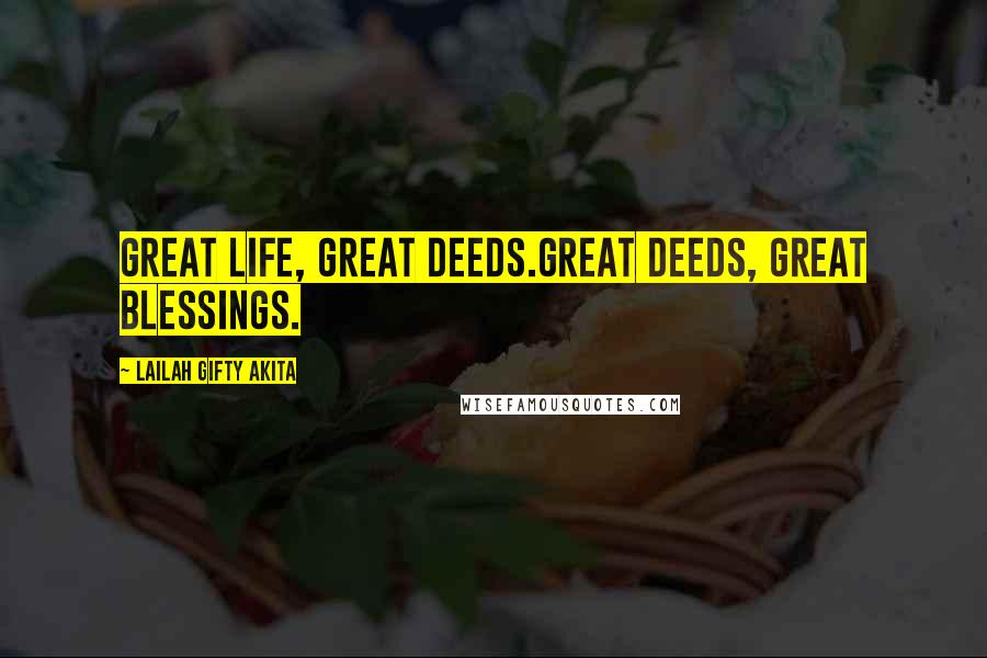 Lailah Gifty Akita Quotes: Great life, great deeds.Great deeds, great blessings.