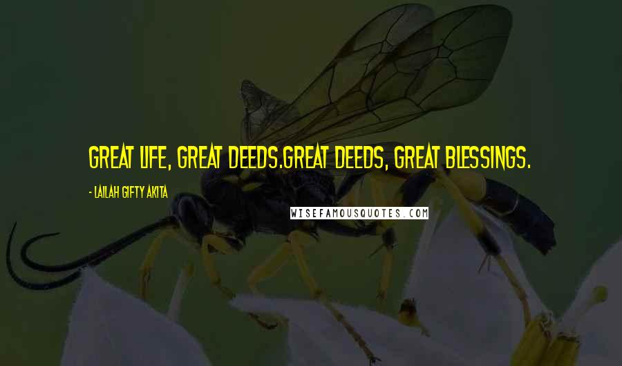 Lailah Gifty Akita Quotes: Great life, great deeds.Great deeds, great blessings.