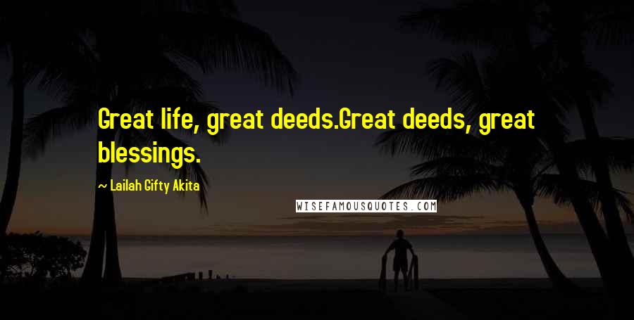 Lailah Gifty Akita Quotes: Great life, great deeds.Great deeds, great blessings.