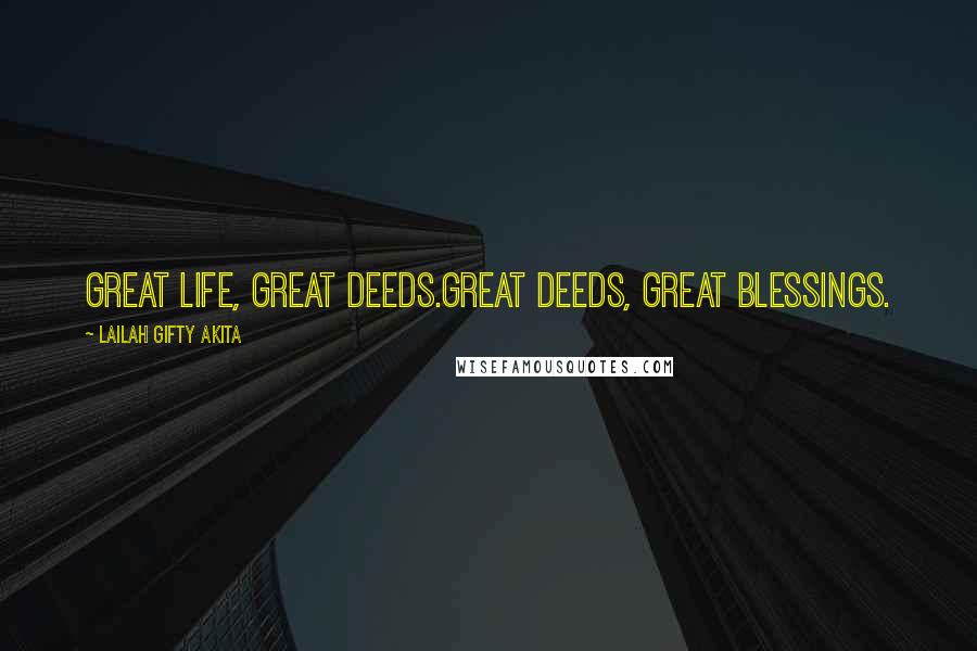 Lailah Gifty Akita Quotes: Great life, great deeds.Great deeds, great blessings.