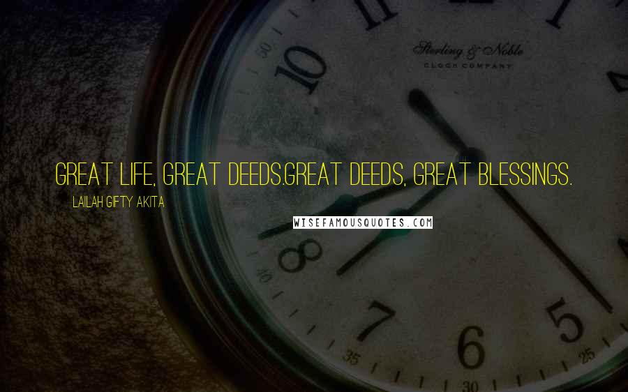 Lailah Gifty Akita Quotes: Great life, great deeds.Great deeds, great blessings.