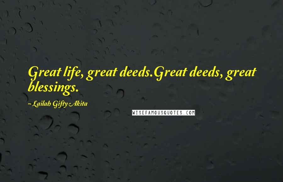 Lailah Gifty Akita Quotes: Great life, great deeds.Great deeds, great blessings.