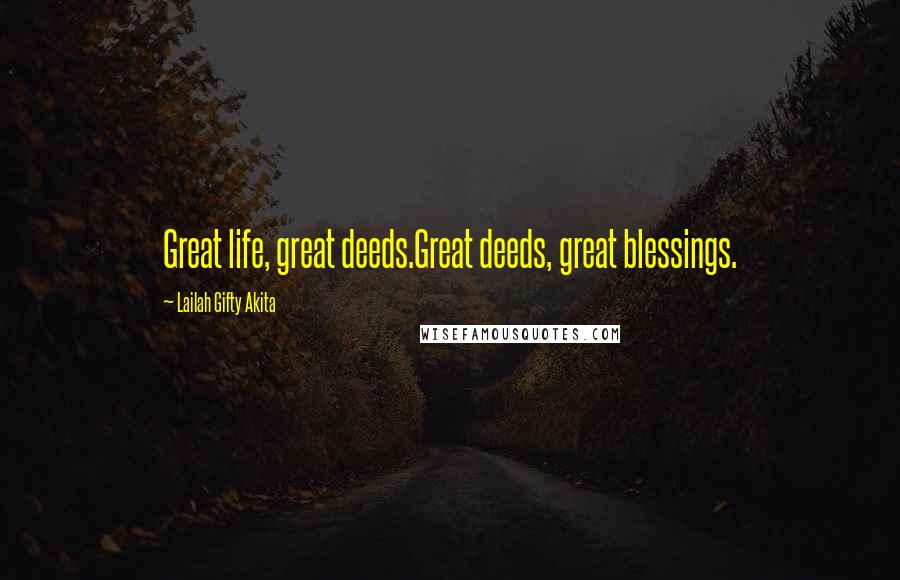 Lailah Gifty Akita Quotes: Great life, great deeds.Great deeds, great blessings.