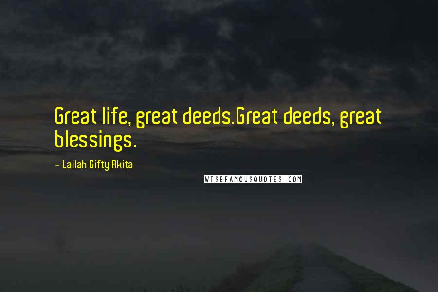 Lailah Gifty Akita Quotes: Great life, great deeds.Great deeds, great blessings.