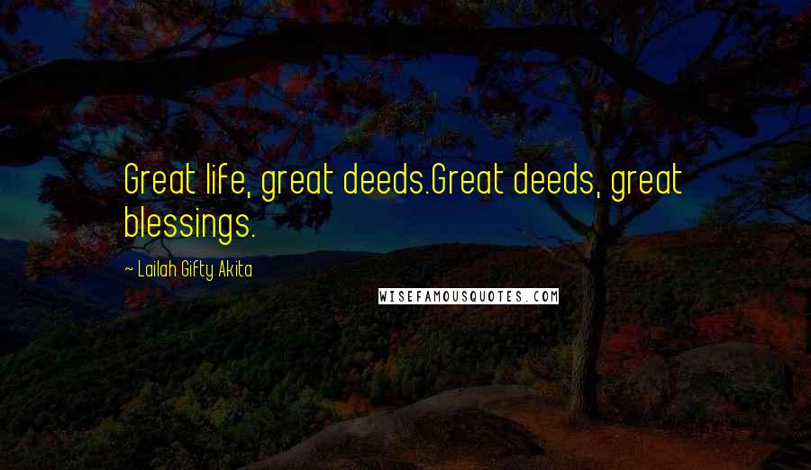 Lailah Gifty Akita Quotes: Great life, great deeds.Great deeds, great blessings.