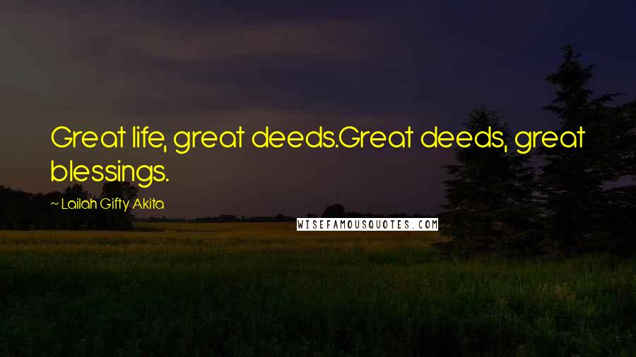 Lailah Gifty Akita Quotes: Great life, great deeds.Great deeds, great blessings.