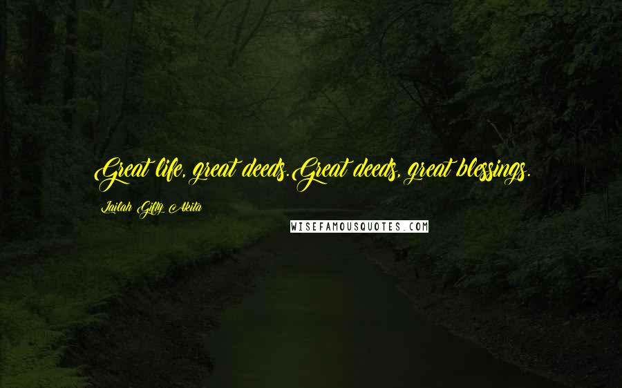 Lailah Gifty Akita Quotes: Great life, great deeds.Great deeds, great blessings.