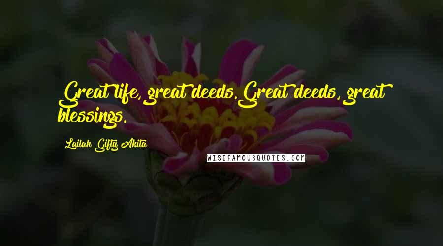 Lailah Gifty Akita Quotes: Great life, great deeds.Great deeds, great blessings.