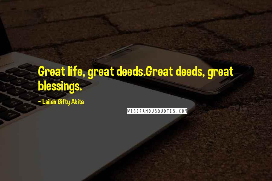 Lailah Gifty Akita Quotes: Great life, great deeds.Great deeds, great blessings.