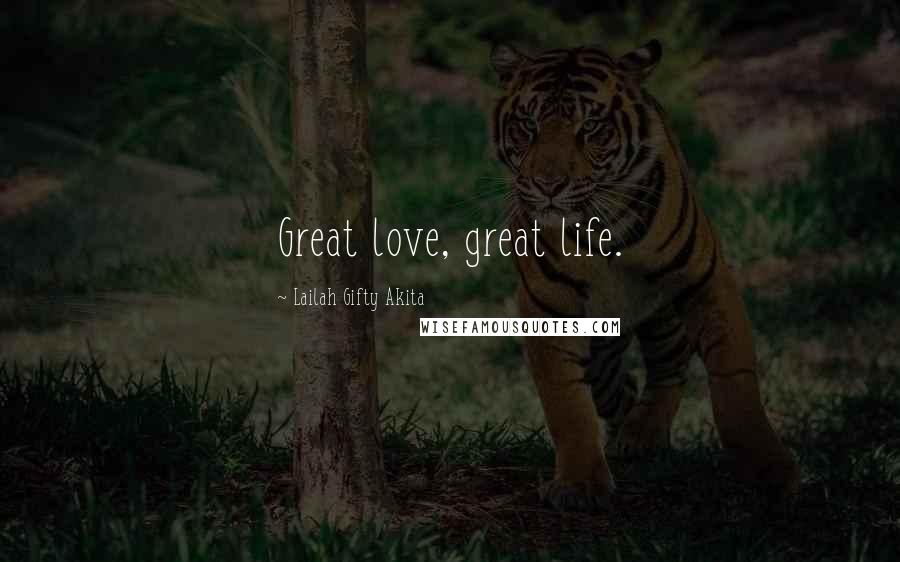 Lailah Gifty Akita Quotes: Great love, great life.