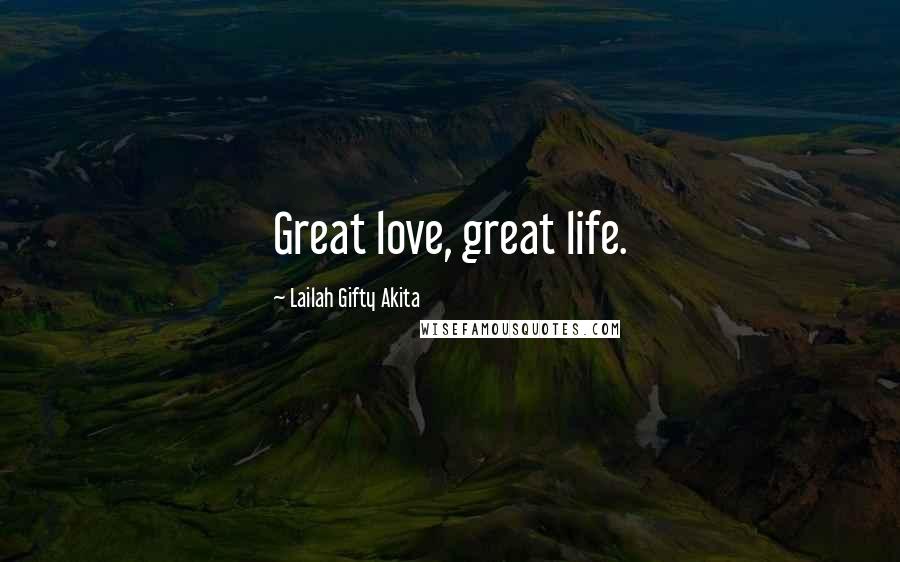 Lailah Gifty Akita Quotes: Great love, great life.