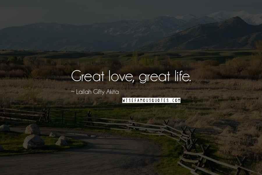 Lailah Gifty Akita Quotes: Great love, great life.