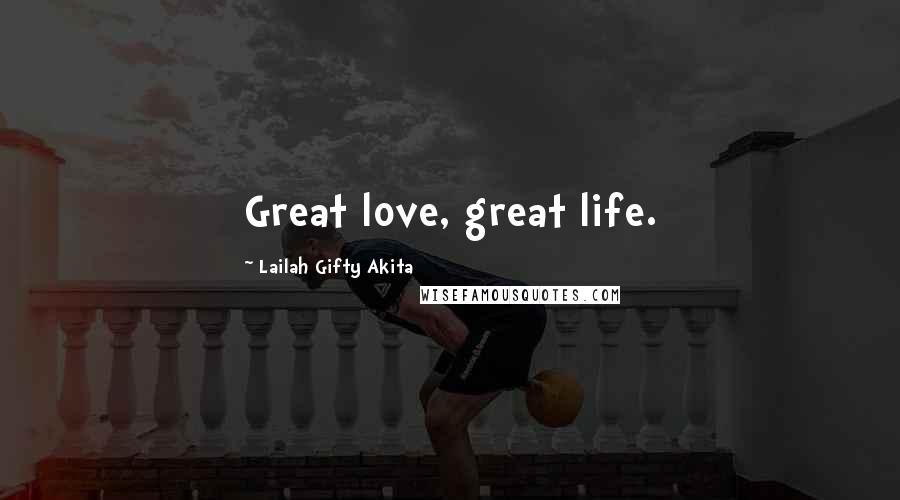 Lailah Gifty Akita Quotes: Great love, great life.