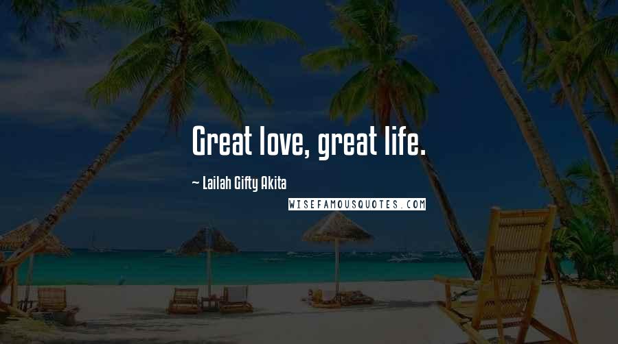 Lailah Gifty Akita Quotes: Great love, great life.