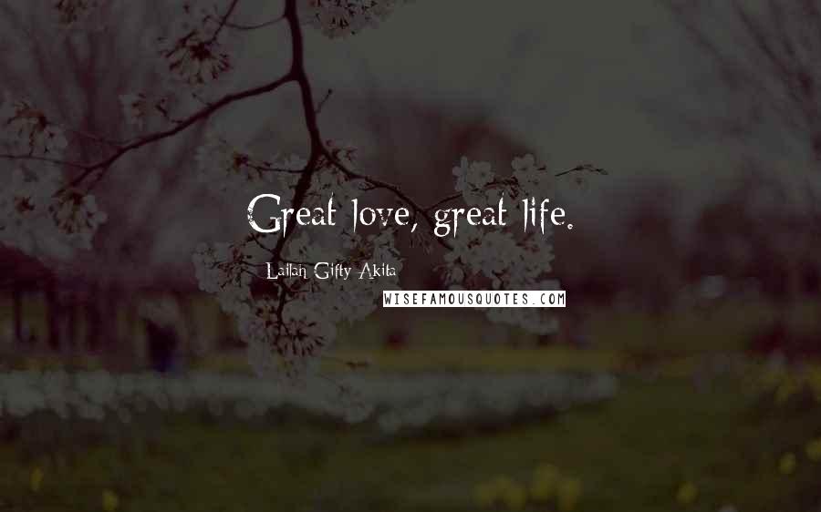 Lailah Gifty Akita Quotes: Great love, great life.