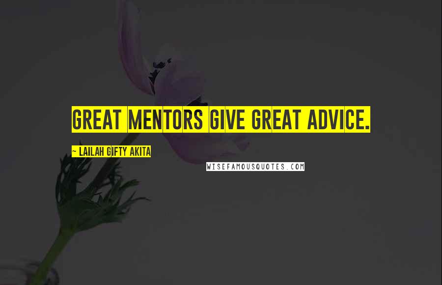 Lailah Gifty Akita Quotes: Great mentors give great advice.