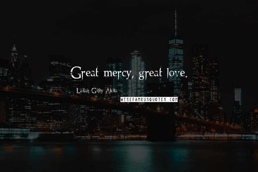 Lailah Gifty Akita Quotes: Great mercy, great love.