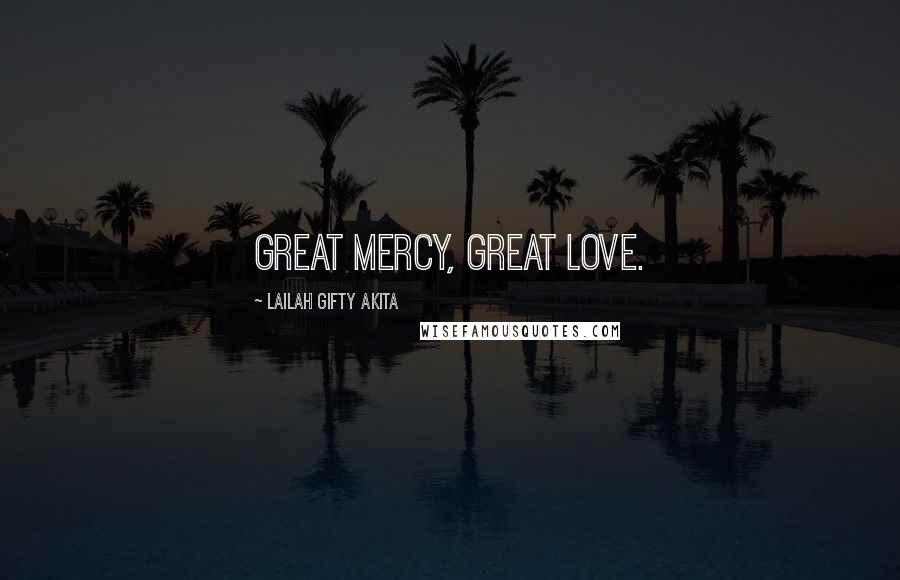 Lailah Gifty Akita Quotes: Great mercy, great love.