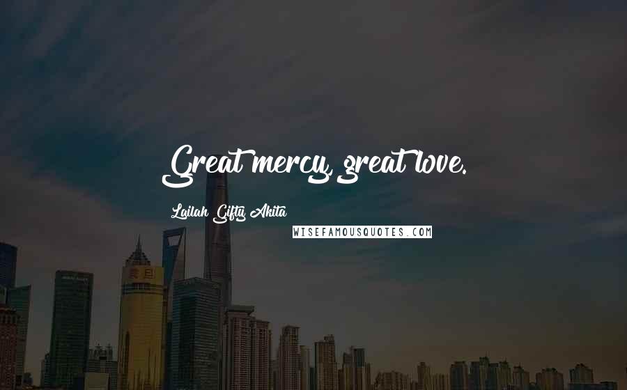 Lailah Gifty Akita Quotes: Great mercy, great love.