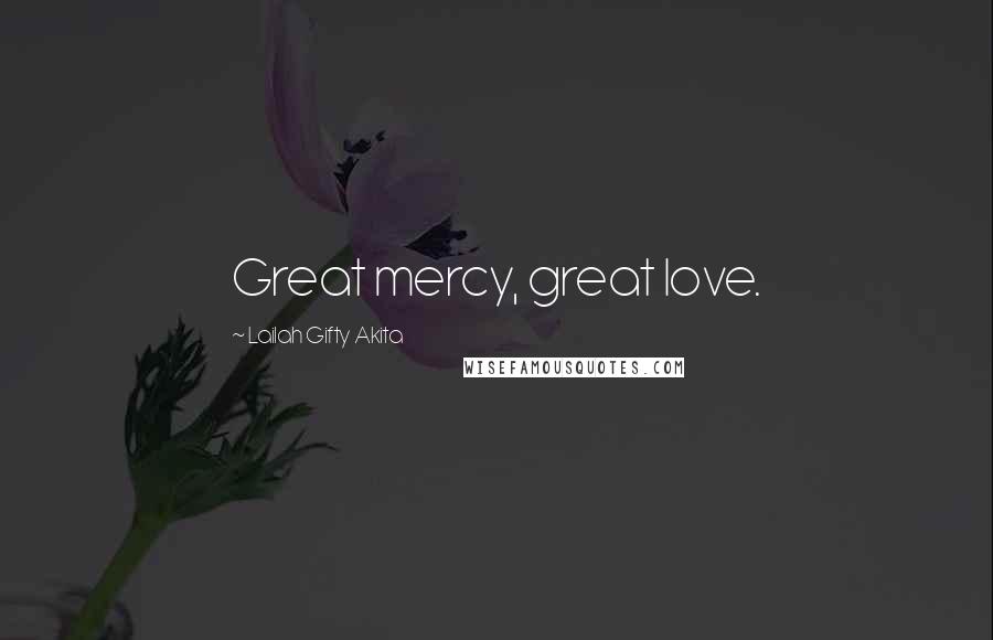 Lailah Gifty Akita Quotes: Great mercy, great love.