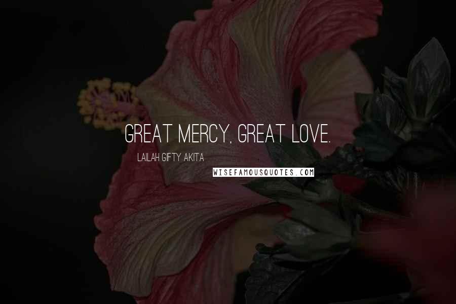 Lailah Gifty Akita Quotes: Great mercy, great love.