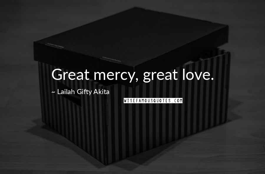 Lailah Gifty Akita Quotes: Great mercy, great love.