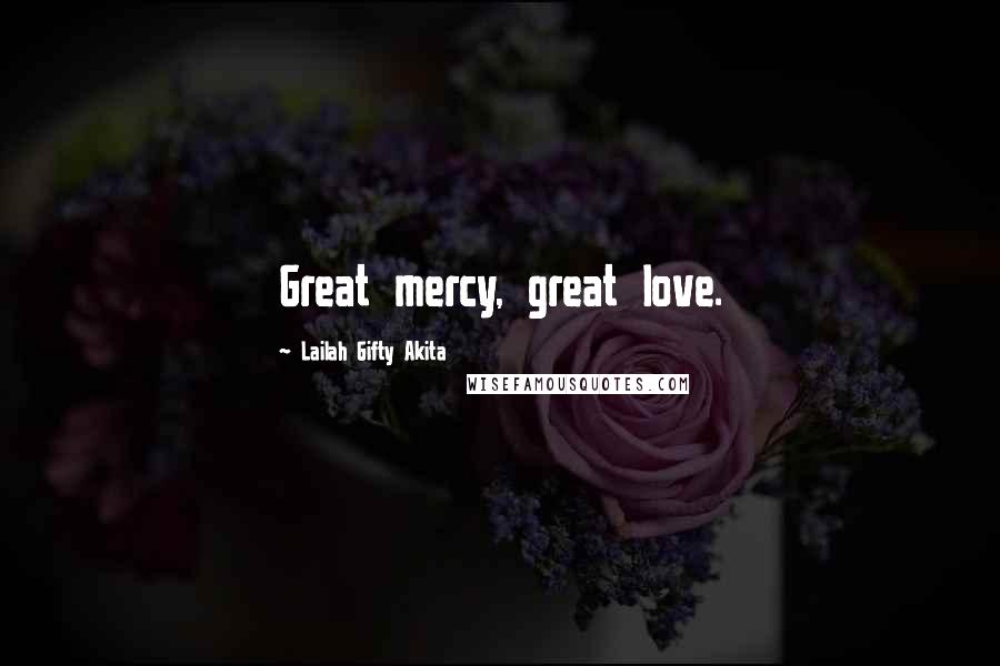 Lailah Gifty Akita Quotes: Great mercy, great love.