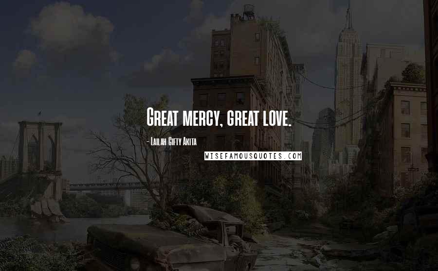 Lailah Gifty Akita Quotes: Great mercy, great love.