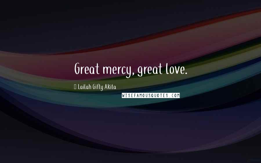 Lailah Gifty Akita Quotes: Great mercy, great love.