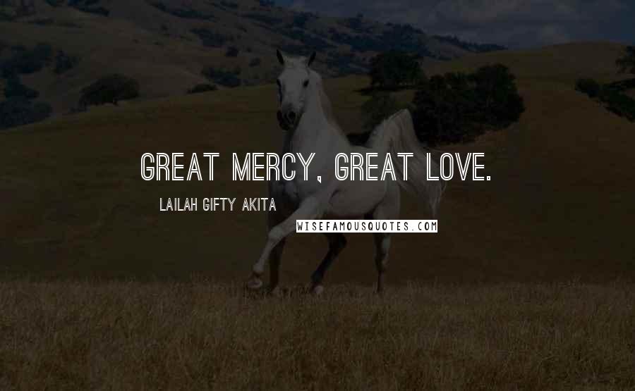 Lailah Gifty Akita Quotes: Great mercy, great love.