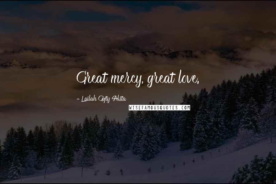 Lailah Gifty Akita Quotes: Great mercy, great love.