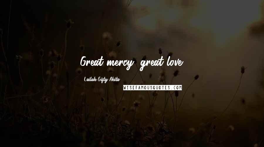 Lailah Gifty Akita Quotes: Great mercy, great love.