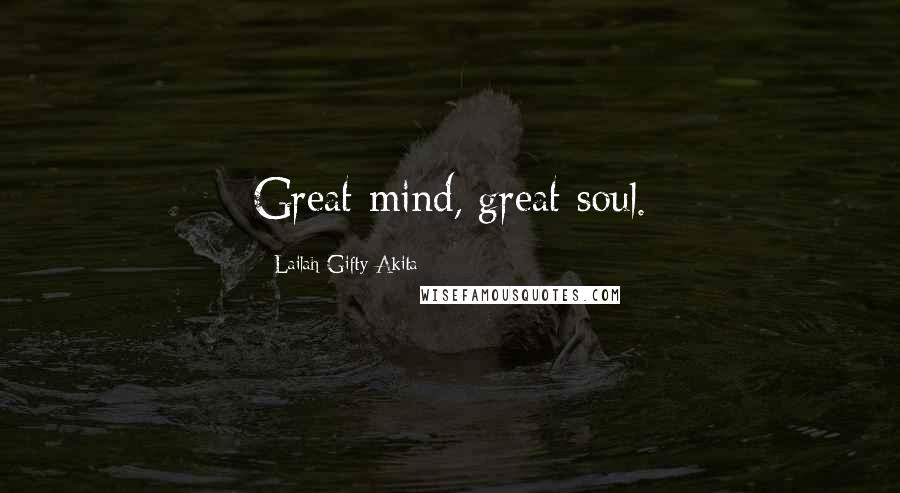 Lailah Gifty Akita Quotes: Great mind, great soul.