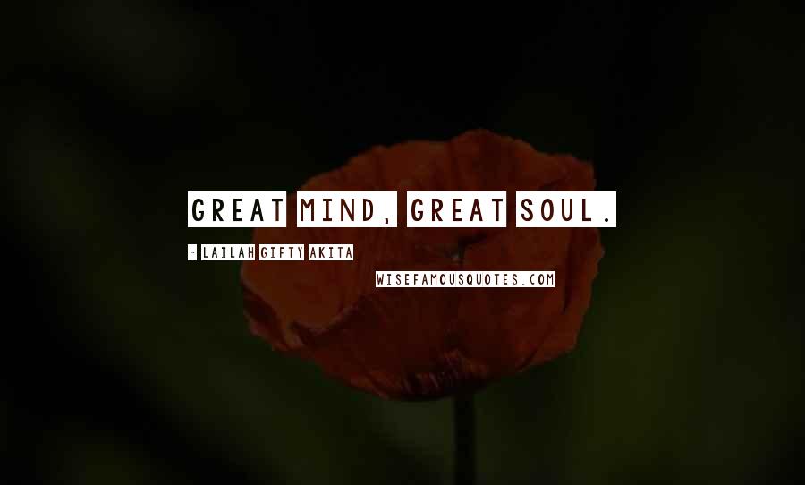 Lailah Gifty Akita Quotes: Great mind, great soul.