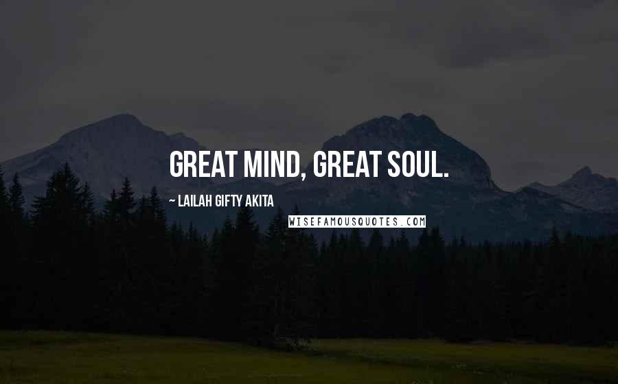 Lailah Gifty Akita Quotes: Great mind, great soul.