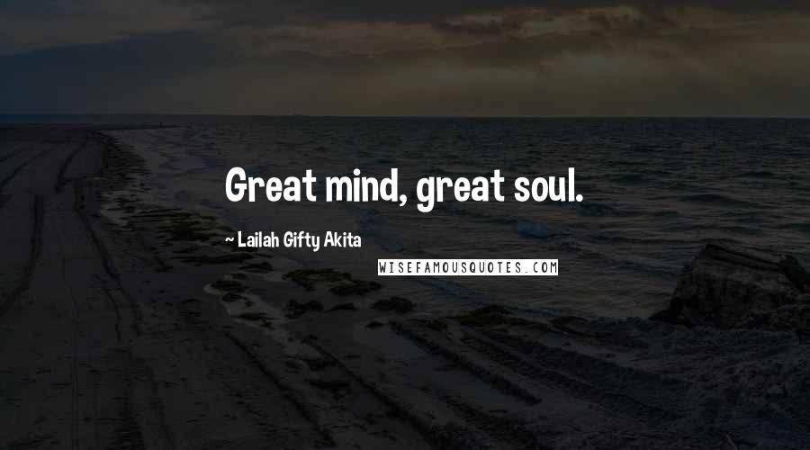 Lailah Gifty Akita Quotes: Great mind, great soul.