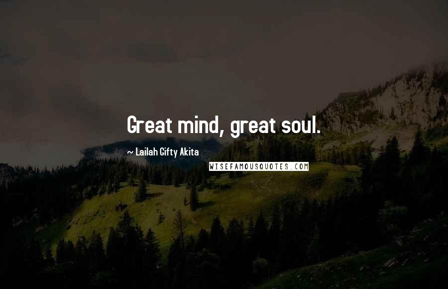 Lailah Gifty Akita Quotes: Great mind, great soul.