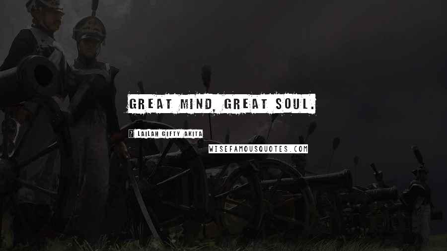 Lailah Gifty Akita Quotes: Great mind, great soul.