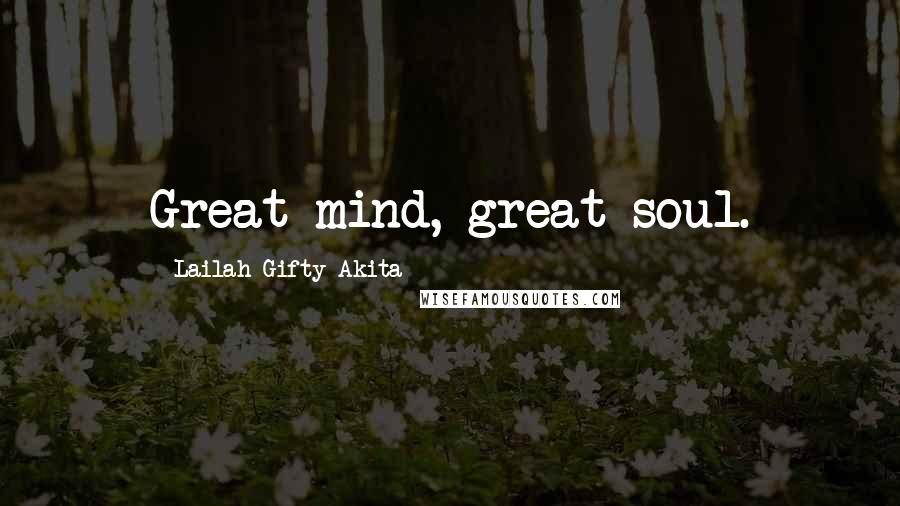 Lailah Gifty Akita Quotes: Great mind, great soul.