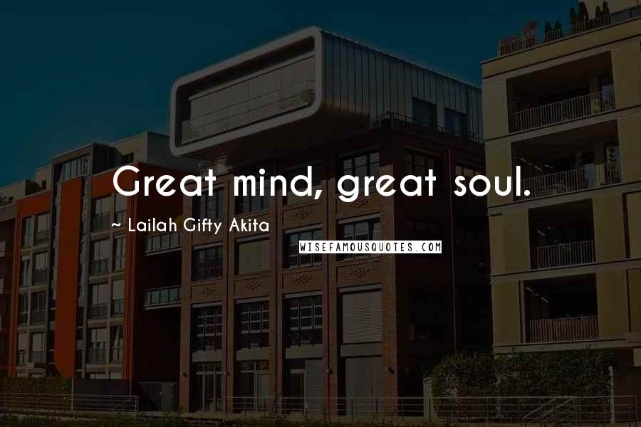 Lailah Gifty Akita Quotes: Great mind, great soul.