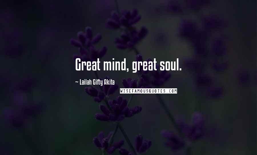 Lailah Gifty Akita Quotes: Great mind, great soul.