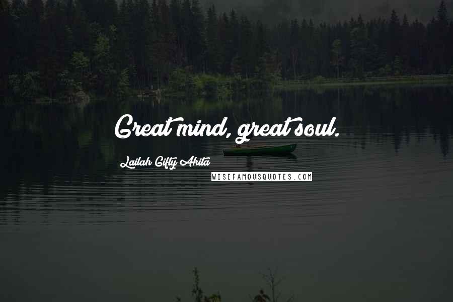 Lailah Gifty Akita Quotes: Great mind, great soul.