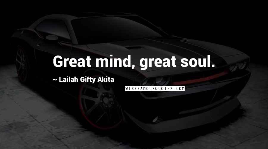 Lailah Gifty Akita Quotes: Great mind, great soul.