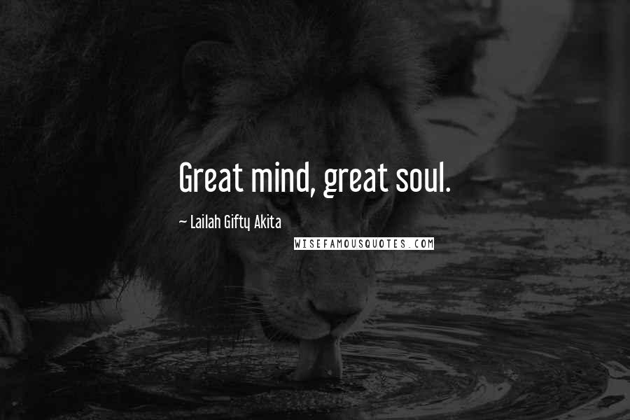 Lailah Gifty Akita Quotes: Great mind, great soul.