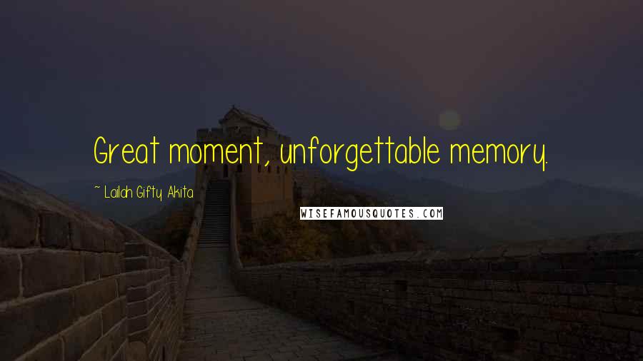 Lailah Gifty Akita Quotes: Great moment, unforgettable memory.