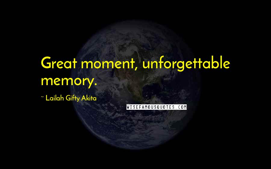Lailah Gifty Akita Quotes: Great moment, unforgettable memory.
