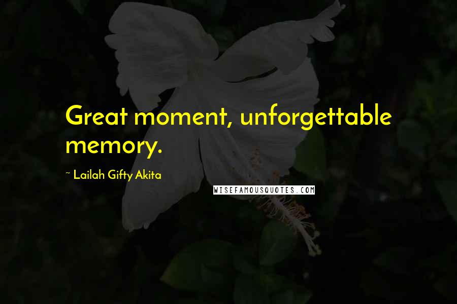 Lailah Gifty Akita Quotes: Great moment, unforgettable memory.