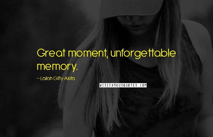 Lailah Gifty Akita Quotes: Great moment, unforgettable memory.
