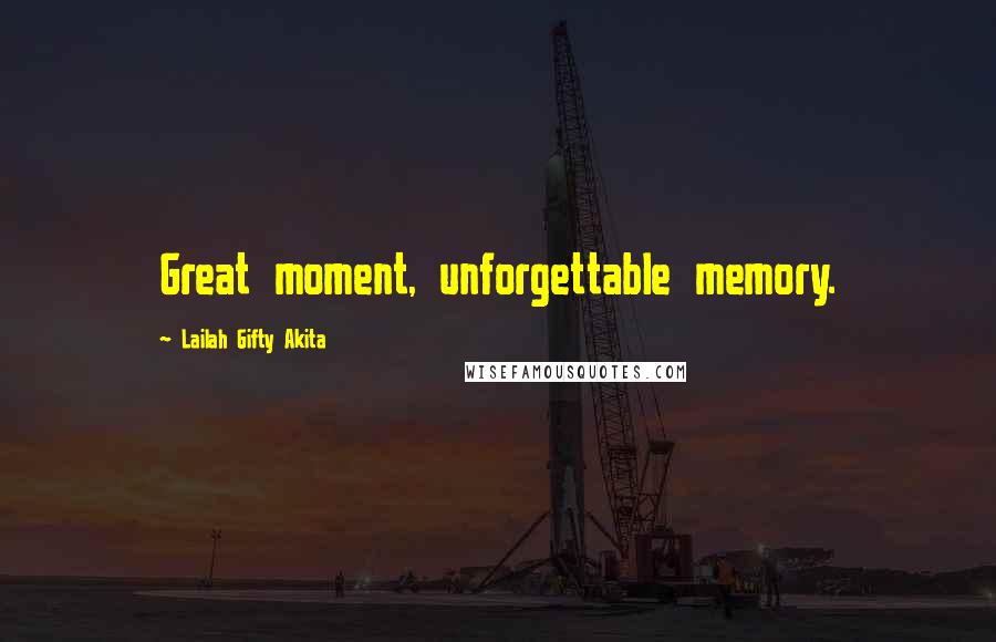 Lailah Gifty Akita Quotes: Great moment, unforgettable memory.