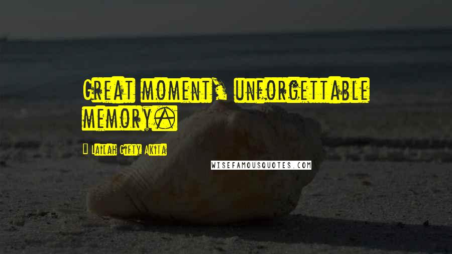 Lailah Gifty Akita Quotes: Great moment, unforgettable memory.